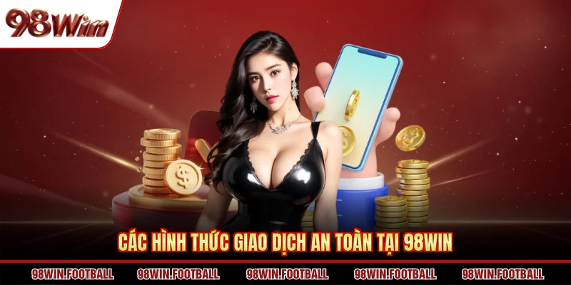 Các hình thức giao dịch an toàn tại 98Win