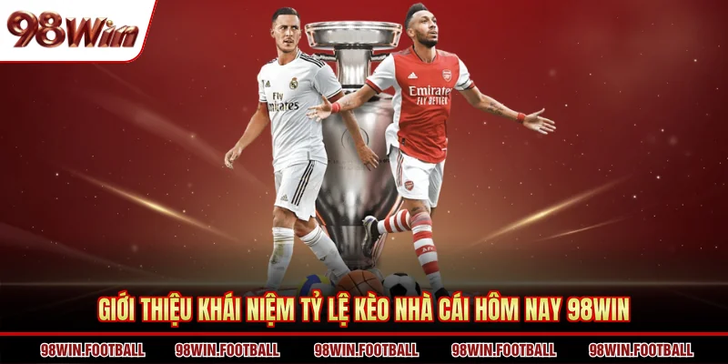 Giới thiệu khái niệm tỷ lệ kèo nhà cái hôm nay 98WIN
