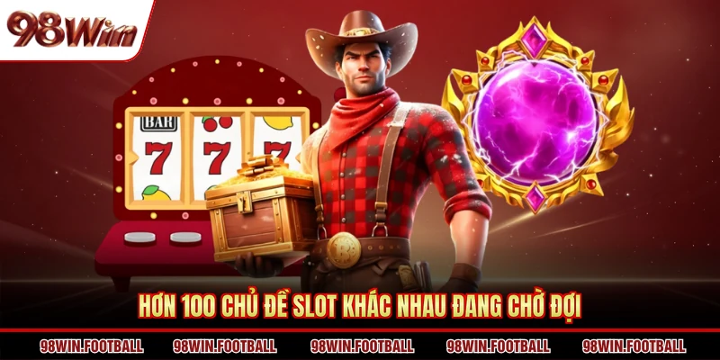 Hơn 100 chủ đề slot khác nhau đang chờ đợi
