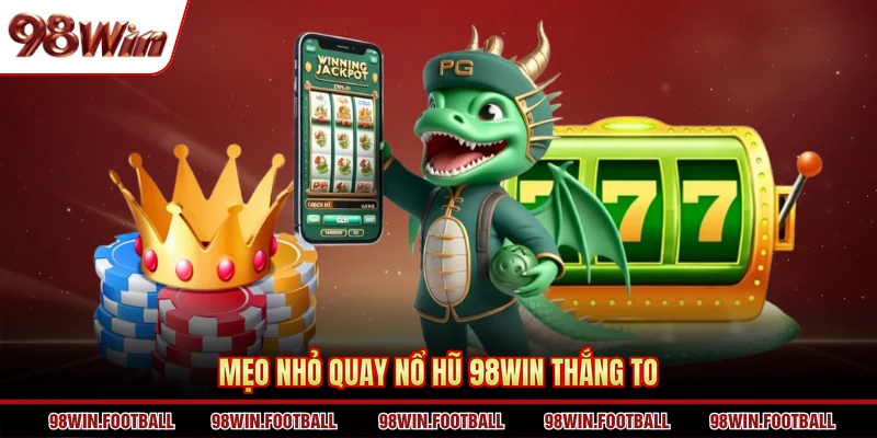 Mẹo nhỏ quay nổ hũ 98WIN thắng to