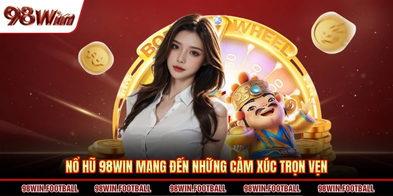 Nổ hũ 98WIN mang đến những cảm xúc trọn vẹn