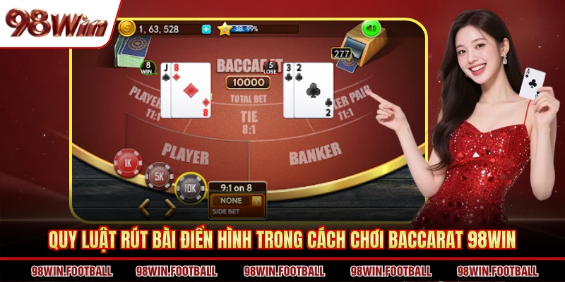 Quy luật rút bài điển hình trong cách chơi Baccarat 98WIN