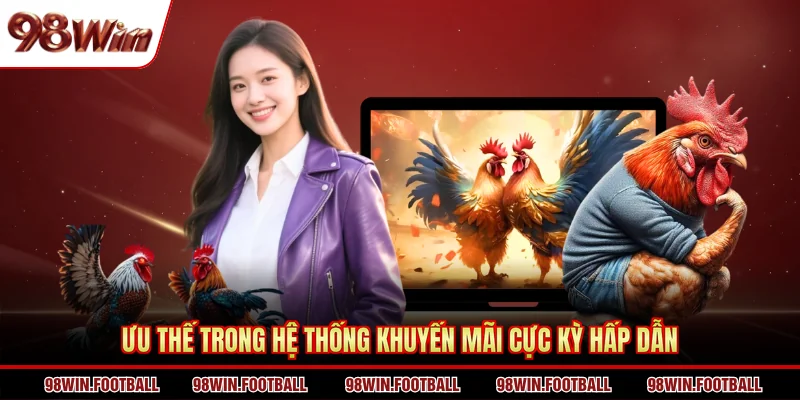 Ưu thế trong hệ thống khuyến mãi cực kỳ hấp dẫn